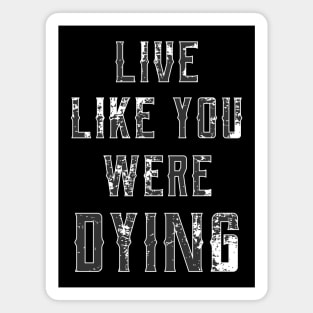 Live like you were dying // Country Music Magnet